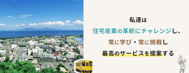 私達は住宅産業の革新にチャレンジし、常に学び・常に挑戦し最高のサービスを提案する