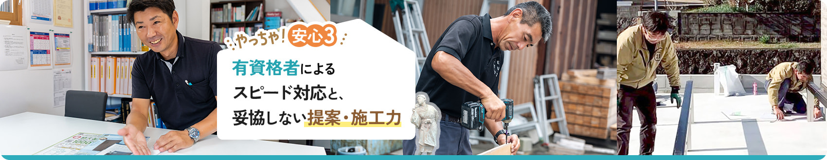 やっちゃ！安心3 有資格者によるスピード対応と、妥協しない提案・施工力